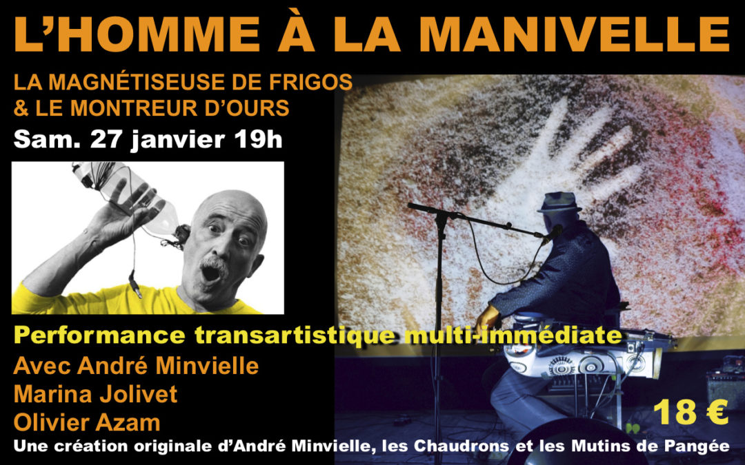 L’HOMME À LA MANIVELLE, la magnétiseuse de frigos & le montreur d’ours – Performance transartistique multi-immédiate avec André Minvielle, Marina Jolivet et Olivier Azam